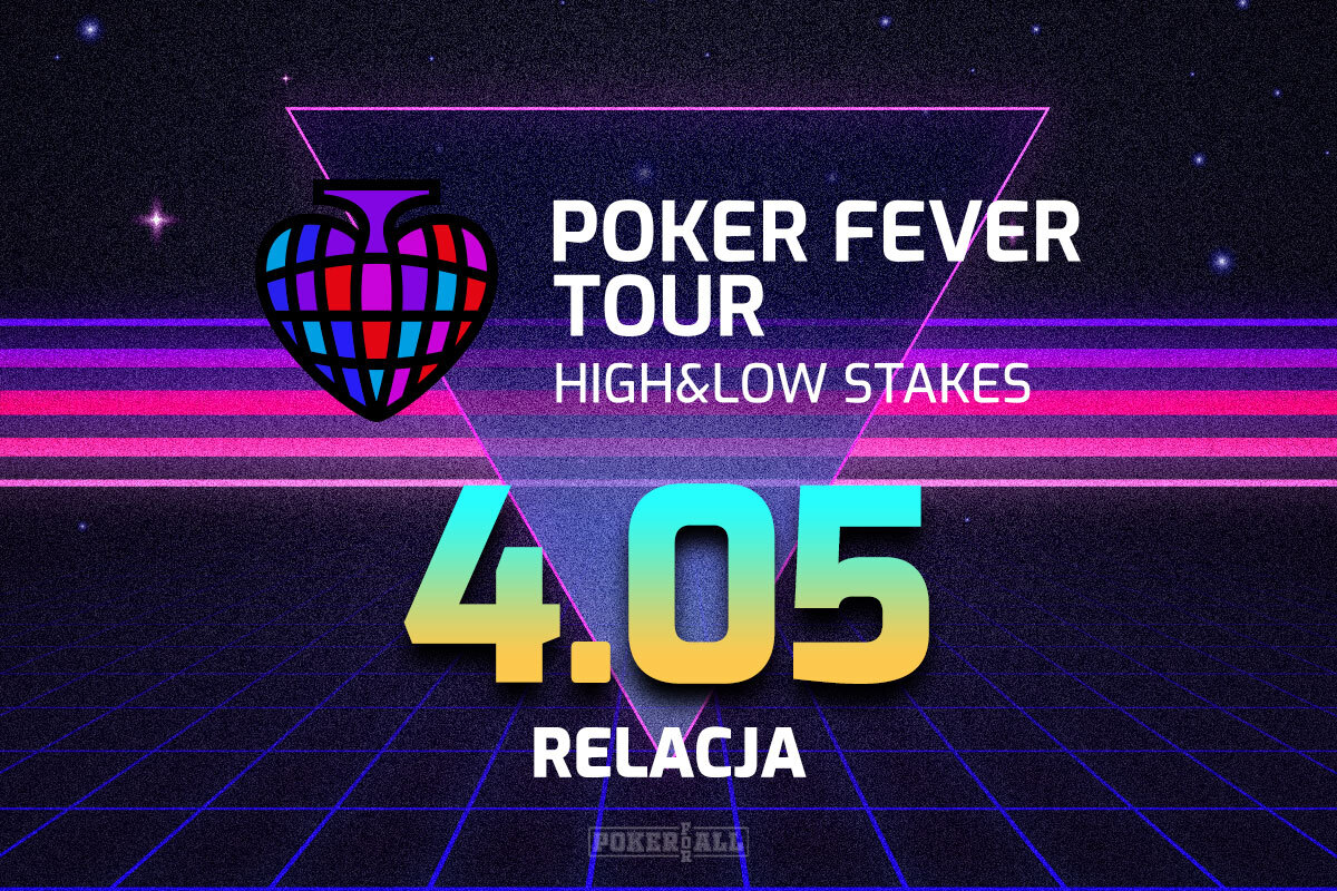 Poker Fever Tour: High&Low Stakes dzień 4 - relacja na żywo 00:10